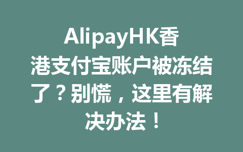 AlipayHK香港支付宝账户被冻结了?别慌,这里有解决办法! 一