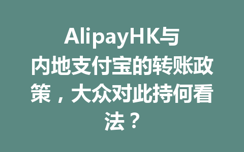 AlipayHK与内地支付宝的转账政策,大众对此持何看法? 一